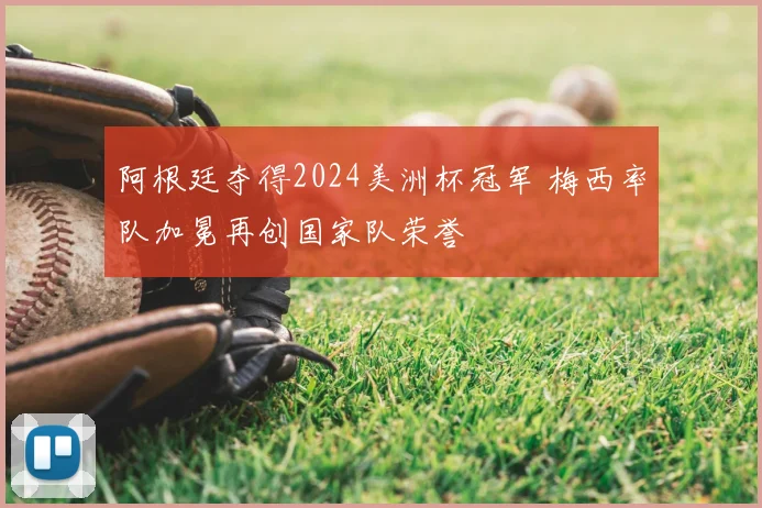 阿根廷夺得2024美洲杯冠军 梅西率队加冕再创国家队荣誉