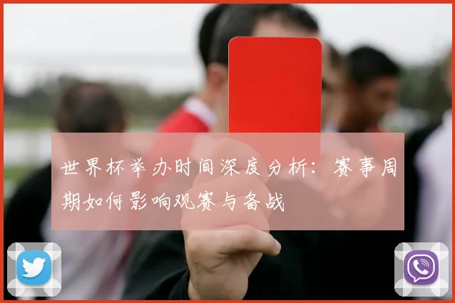 世界杯举办时间深度分析：赛事周期如何影响观赛与备战