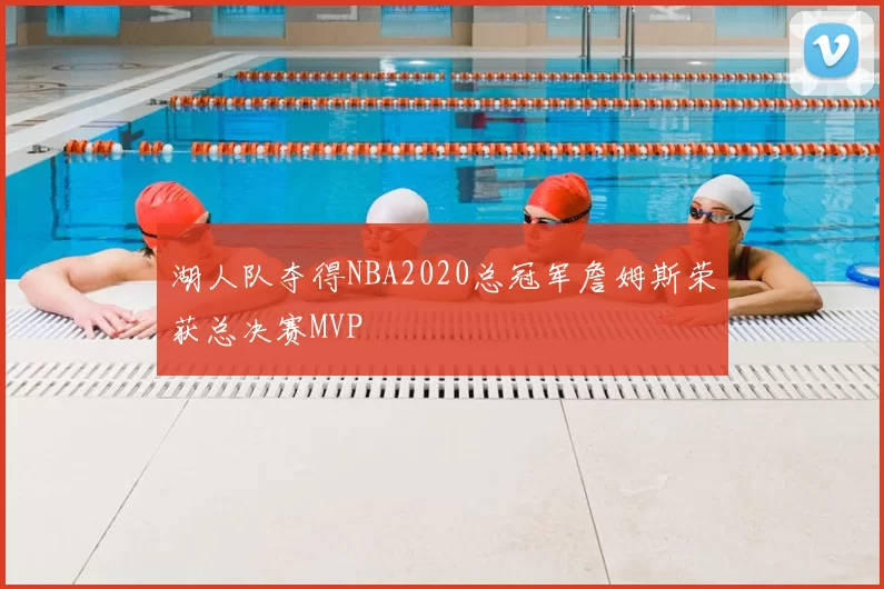 湖人队夺得NBA2020总冠军詹姆斯荣获总决赛MVP