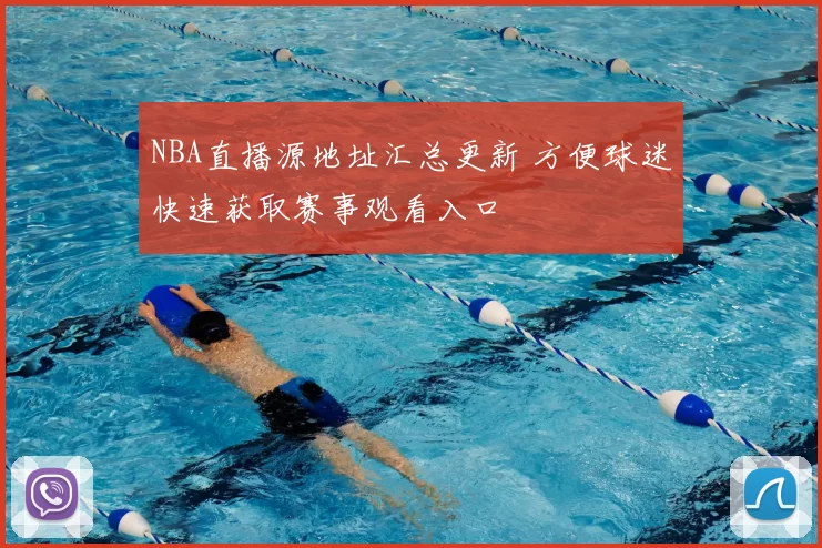 NBA直播源地址汇总更新 方便球迷快速获取赛事观看入口
