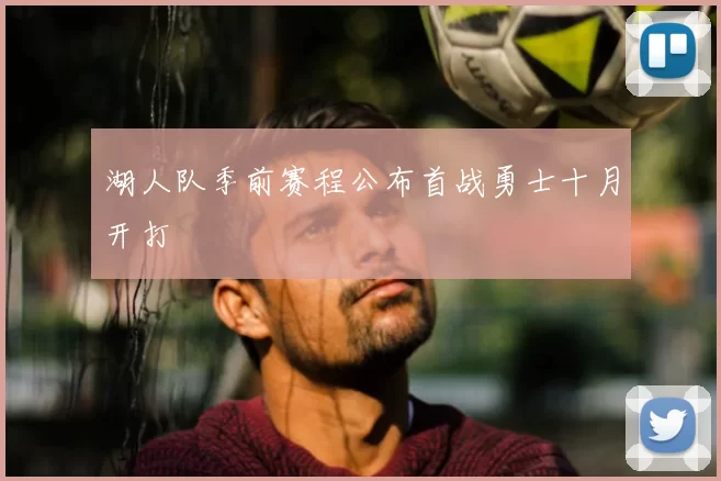 湖人队季前赛程公布首战勇士十月开打