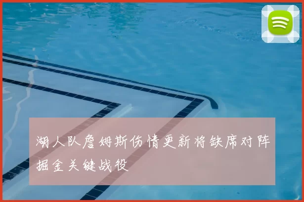 湖人队詹姆斯伤情更新将缺席对阵掘金关键战役